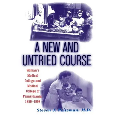 A New and Untried Course: Women's Medical College and Medical College of Pennysylvania, 1850-1998