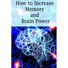 How To Increase Memory And Brain Power: Proven Strategies On How To Increase Brain Capacity, Speed and Power