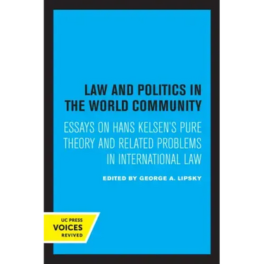 Law and Politics in the World Community: Essays on Hans Kelsen's Pure Theory and Related Problems in International Law
