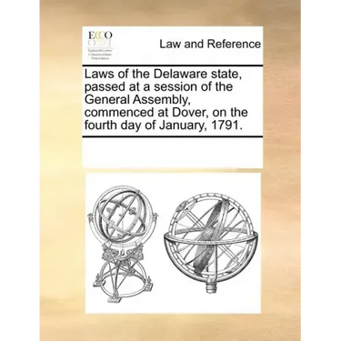 Laws of the Delaware State, Passed at a Session of the General Assembly, Commenced at Dover, on the Fourth Day of January, 1791.