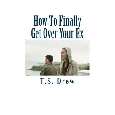 How To Finally Get Over Your Ex: Tried & Trusted Methods That REALLY Do Work!