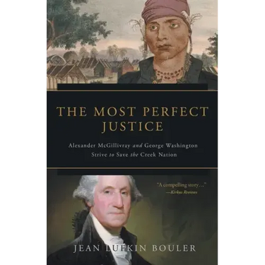 The Most Perfect Justice: Alexander McGillivray and George Washington Strive to Save the Creek Nation
