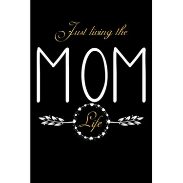Just Living The Mom Life: Notebook For New Moms, Parents