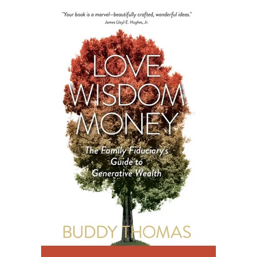 Love Wisdom Money: The Family Fiduciary's Guide to Generative Wealth