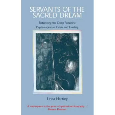 Servants of the Sacred Dream: Rebirthing the Deep Feminine: Psycho-spiritual Crisis and Healing