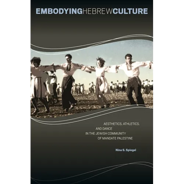 Embodying Hebrew Culture: Aesthetics, Athletics, and Dance in the Jewish Community of Mandate Palestine