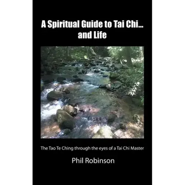 A Spiritual Guide to Tai Chi...and Life: The Tao Te Ching Through the Eyes of a Tai Chi Master