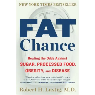 Fat Chance: Beating the Odds Against Sugar, Processed Food, Obesity, and Disease