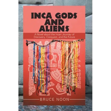 Inca Gods and Aliens: A Novel about the Incan Journey of Discovery, Conquest, and the Future