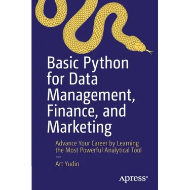 Basic Python for Data Management, Finance, and Marketing: Advance Your Career by Learning the Most Powerful Analytical Tool