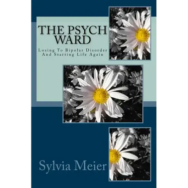 The Psych Ward: Losing To Bipolar Disorder And Starting Life Again