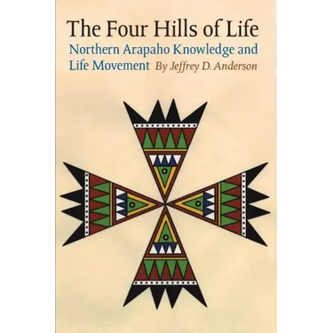 The Four Hills of Life: Northern Arapaho Knowledge and Life Movement