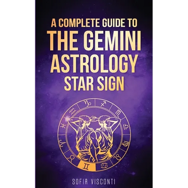Gemini: A Complete Guide To The Gemini Astrology Star Sign (A Complete Guide To Astrology Book 3)