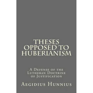 Theses Opposed to Huberianism: A Defense of the Lutheran Doctrine of Justification