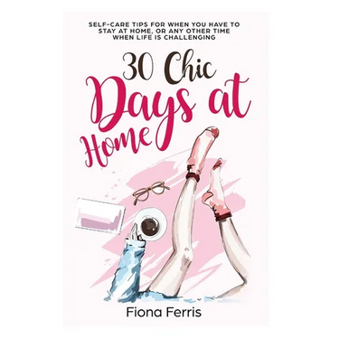 30 Chic Days at Home: Self-care tips for when you have to stay at home, or any other time when life is challenging