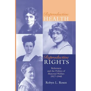 Reproductive Health, Reproductive Rights: Reformers & the Politics of Maternal Welfare, 1917-1940