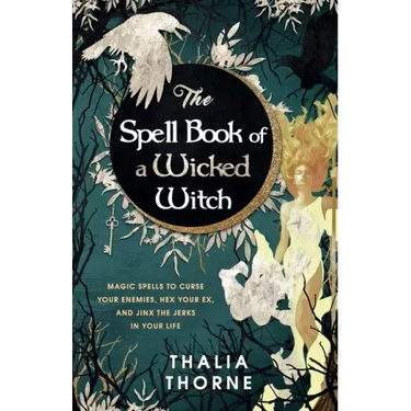 The Spell Book of a Wicked Witch: Magic Spells To Curse Your Enemies, Hex Your Ex, And Jinx The Jerks in Your Life