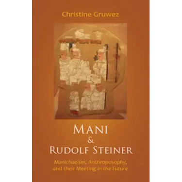 Mani and Rudolf Steiner: Manichaeism, Anthroposophy, and Their Meeting in the Future