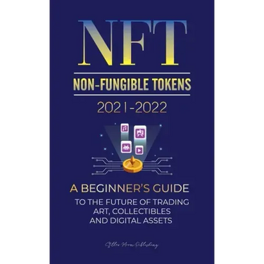NFT (Non-Fungible Tokens) 2021-2022: A Beginner's Guide to the Future of Trading Art, Collectibles and Digital Assets (OpenSea, Rarible, Cryptokitties