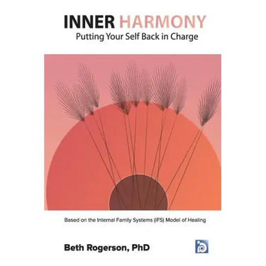 Inner Harmony: Putting Your Self Back in Charge: Based on the Internal Family Systems (IFS) Model of Healing