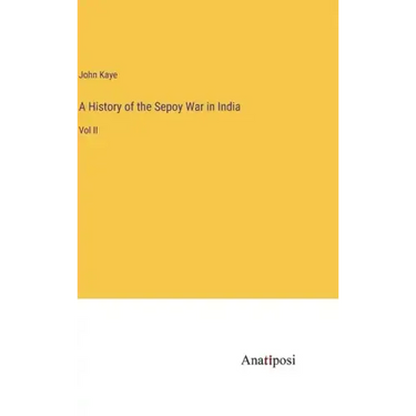 A History of the Sepoy War in India: Vol II