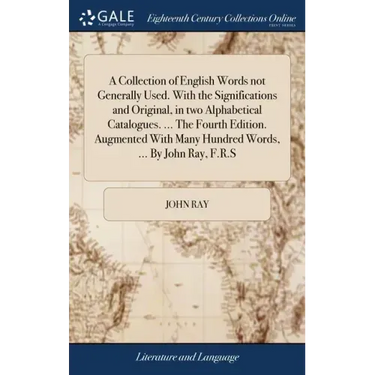 A Collection of English Words not Generally Used. With the Significations and Original, in two Alphabetical Catalogues. ... The Fourth Edition. Augmen