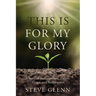 This Is for My Glory: Fatherlessness, Failure, Grace, and Redemption