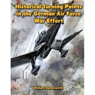 Historical Turning Points in the German Air Force War Effort: USAF Historical Studies No. 189