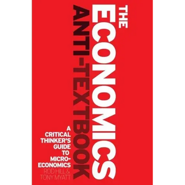The Economics Anti-Textbook: A Critical Thinker's Guide to Microeconomics