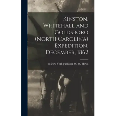 Kinston, Whitehall and Goldsboro (North Carolina) Expedition, December, 1862