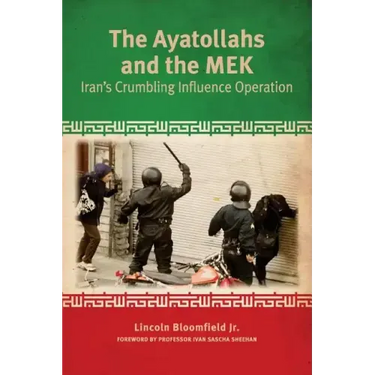 The Ayatollahs and the MEK: Iran's Crumbling Influence Operation