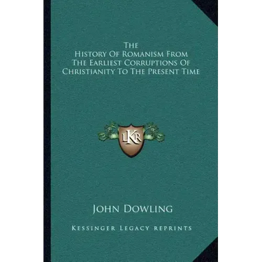 The History of Romanism from the Earliest Corruptions of Christianity to the Present Time