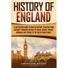 History of England: A Captivating Guide to English History, Starting from Antiquity through the Rule of the Anglo-Saxons, Vikings, Normans, and Tudors