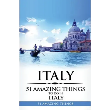 Italy: Italy Travel Guide: 51 Amazing Things to Do in Italy