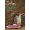 Wild Seasons: Gathering and Cooking Wild Plants of the Great Plains