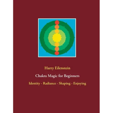 Chakra Magic for Beginners: Identity - Radiance - Shaping - Enjoying
