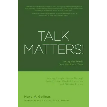Talk Matters!: Saving the World One Word at a Time; Solving Complex Issues Through Brain Science, Mindful Awareness and Effective Process