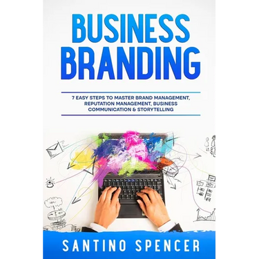 Business Branding: 7 Easy Steps to Master Brand Management, Reputation Management, Business Communication & Storytelling
