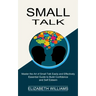 Small Talk: Essential Guide to Build Confidence and Self Esteem (Master the Art of Small Talk Easily and Effectively)