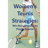 Women's Tennis Strategies: Win More Matches by Playing Smarter