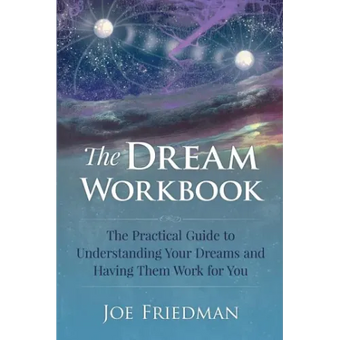 The Dream Workbook: A Practical Guide to Understanding Your Dreams and Having them Work for You