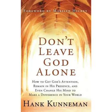 Don't Leave God Alone: How to Get God's Attention, Remain in His Presence, and Even Change His Mind to Make a Difference in Your World