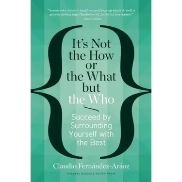 It's Not the How or the What But the Who: Succeed by Surrounding Yourself with the Best