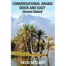 Conversational Arabic Quick and Easy: Yemeni Dialect, Learn Arabic, Street Arabic, Colloquial Arabic