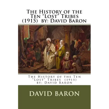 The History of the Ten "Lost" Tribes (1915) by: David Baron