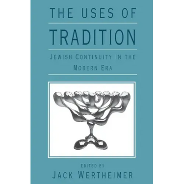 The Uses of Tradition: Jewish Continuity in the Modern Era