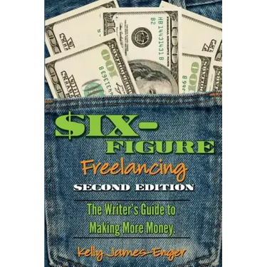 Six-Figure Freelancing: The Writer's Guide to Making More Money, Second Edition