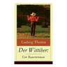 Der Wittiber: Ein Bauernroman: Unsentimentale Schilderungen agrarischen Lebens