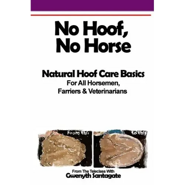 No Hoof, No Horse: A Basic Guide To Natural Hoofcare Basics for Horsemen, Farriers & Vetrinarians