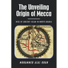 The Unveiling Origin of Mecca: Rise of Ancient Islam in North Arabia